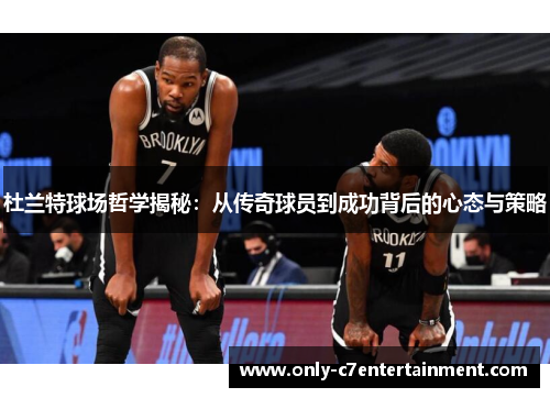 杜兰特球场哲学揭秘：从传奇球员到成功背后的心态与策略