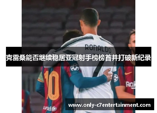 克雷桑能否继续稳居亚冠射手榜榜首并打破新纪录