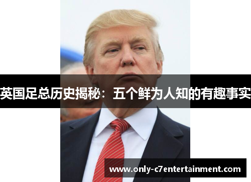英国足总历史揭秘：五个鲜为人知的有趣事实