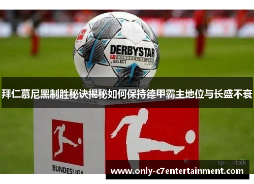 拜仁慕尼黑制胜秘诀揭秘如何保持德甲霸主地位与长盛不衰