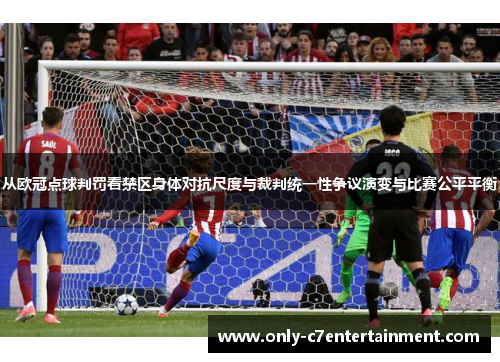 从欧冠点球判罚看禁区身体对抗尺度与裁判统一性争议演变与比赛公平平衡