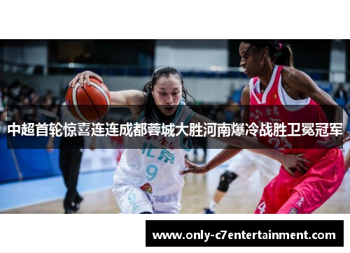 中超首轮惊喜连连成都蓉城大胜河南爆冷战胜卫冕冠军