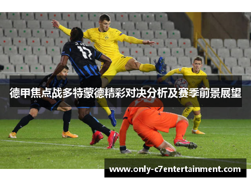 德甲焦点战多特蒙德精彩对决分析及赛季前景展望