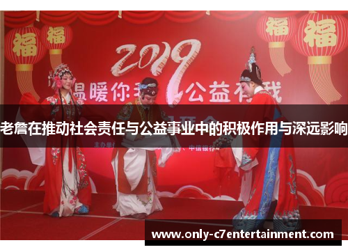 老詹在推动社会责任与公益事业中的积极作用与深远影响